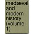 Mediæval And Modern History (Volume 1)