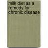 Milk Diet As A Remedy For Chronic Disease by Charles Sanford Porter