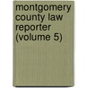 Montgomery County Law Reporter (Volume 5) door Montgomery Bar Association