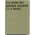 My Sister the Actress (Volume 1); A Novel