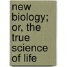 New Biology; Or, The True Science Of Life door Mathilda J. Barnett