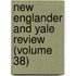 New Englander And Yale Review (Volume 38)