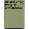 Nile And Jordan, Being The Archæological by George Alexander Francis Knight