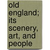 Old England; Its Scenery, Art, And People door James Mason Hoppin