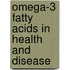 Omega-3 Fatty Acids in Health and Disease
