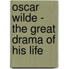 Oscar Wilde - The Great Drama Of His Life door Ashley H. Robins