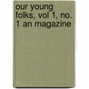 Our Young Folks, Vol 1, No. 1 an Magazine door General Books