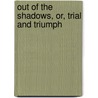 Out Of The Shadows, Or, Trial And Triumph door Ellla Giles Ruddy