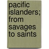 Pacific Islanders; From Savages to Saints by Delavan Leonard Pierson