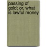 Passing Of Gold; Or, What Is Lawful Money door Albert Talmon Morgan