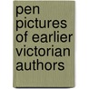 Pen Pictures Of Earlier Victorian Authors by William Shepard Walsh