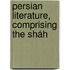 Persian Literature, Comprising The Sháh
