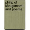 Philip Of Königsmarkt, And Poems door Maresco Pearce
