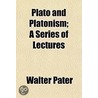 Plato And Platonism; A Series Of Lectures by Walter Pater