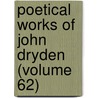 Poetical Works of John Dryden (Volume 62) by John Dryden