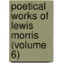 Poetical Works of Lewis Morris (Volume 6)