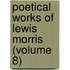Poetical Works of Lewis Morris (Volume 8)