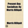 Present-Day Socialism; By Morris Hillquit door Morris Hillquit
