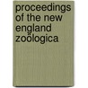 Proceedings Of The New England Zoölogica by New England Zoological Club