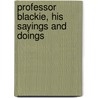 Professor Blackie, His Sayings And Doings door Howard Angus Kennedy