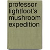 Professor Lightfoot's Mushroom Expedition door Laurel Heger