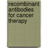 Recombinant Antibodies for Cancer Therapy