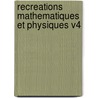 Recreations Mathematiques Et Physiques V4 door Jacques Ozanam