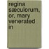Regina Sæculorum, Or, Mary Venerated In