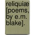 Reliquiæ [Poems, By E.M. Blake].