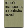Rene´E Mauperin, A Realistic Novel door Edmond de Goncourt