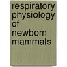 Respiratory Physiology Of Newborn Mammals door Jacopo P. Mortola