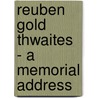 Reuben Gold Thwaites - A Memorial Address by Frederick Jackson Turner