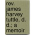 Rev. James Harvey Tuttle, D. D.; A Memoir
