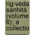 Rig-Veda Sanhitá (Volume 6); A Collectio