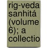 Rig-Veda Sanhitá (Volume 6); A Collectio door Robb Wilson