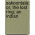 Sakoontalá; Or, The Lost Ring; An Indian
