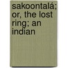 Sakoontalá; Or, The Lost Ring; An Indian door Klidsa