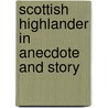 Scottish Highlander In Anecdote And Story door Roderick MacLennan