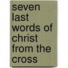 Seven Last Words Of Christ From The Cross door Ralph F. Wilson