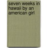 Seven Weeks In Hawaii By An American Girl by M. Leola Crawford