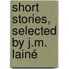 Short Stories, Selected By J.M. Lainé door James Moullin Lain