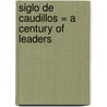 Siglo de Caudillos = A Century of Leaders door Enrique Krauze