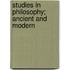 Studies In Philosophy; Ancient And Modern