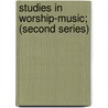 Studies In Worship-Music; (Second Series) by John Spencer Curwen