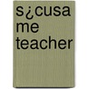 S¿Cusa Me Teacher door Marian Agnes Dogherty