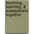 Teaching, Learning, & Assessment Together