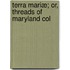 Terra Mariæ; Or, Threads Of Maryland Col