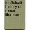 Teuffelsaii-- History Of Roman Literature by Wilhelm Sigismund Teuffel