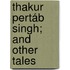 Thakur Pertáb Singh; And Other Tales