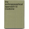 The Anthroposophical Approach To Medicine by Friedrich Husemann